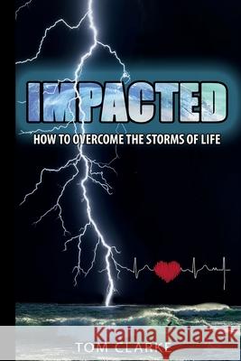Impacted: How to Overcome the Storms of Life Tom Clarke 9780998998985 Lisa D. Vest Publishing - książka