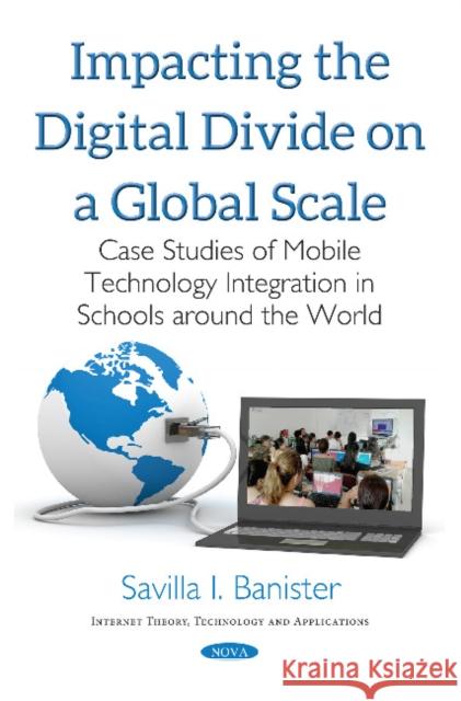 Impacting the Digital Divide on a Global Scale: Case Studies of Mobile Technology Integration in Schools Around the World Savilla I Banister 9781536123623 Nova Science Publishers Inc - książka