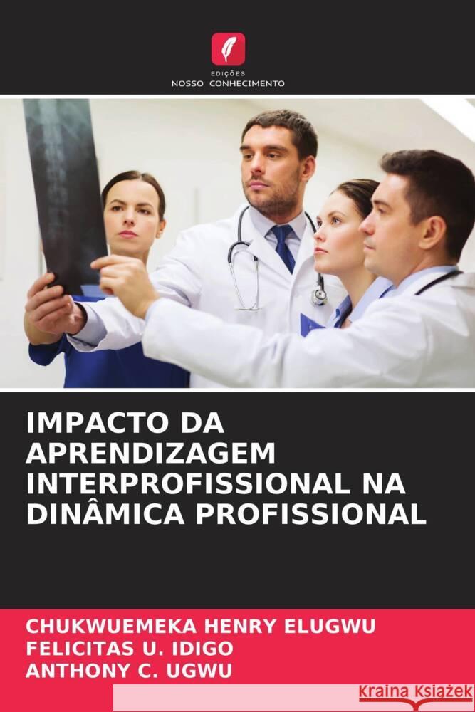 IMPACTO DA APRENDIZAGEM INTERPROFISSIONAL NA DINÂMICA PROFISSIONAL Elugwu, Chukwuemeka Henry, IDIGO, FELICITAS U., Ugwu, Anthony C. 9786205032992 Edições Nosso Conhecimento - książka