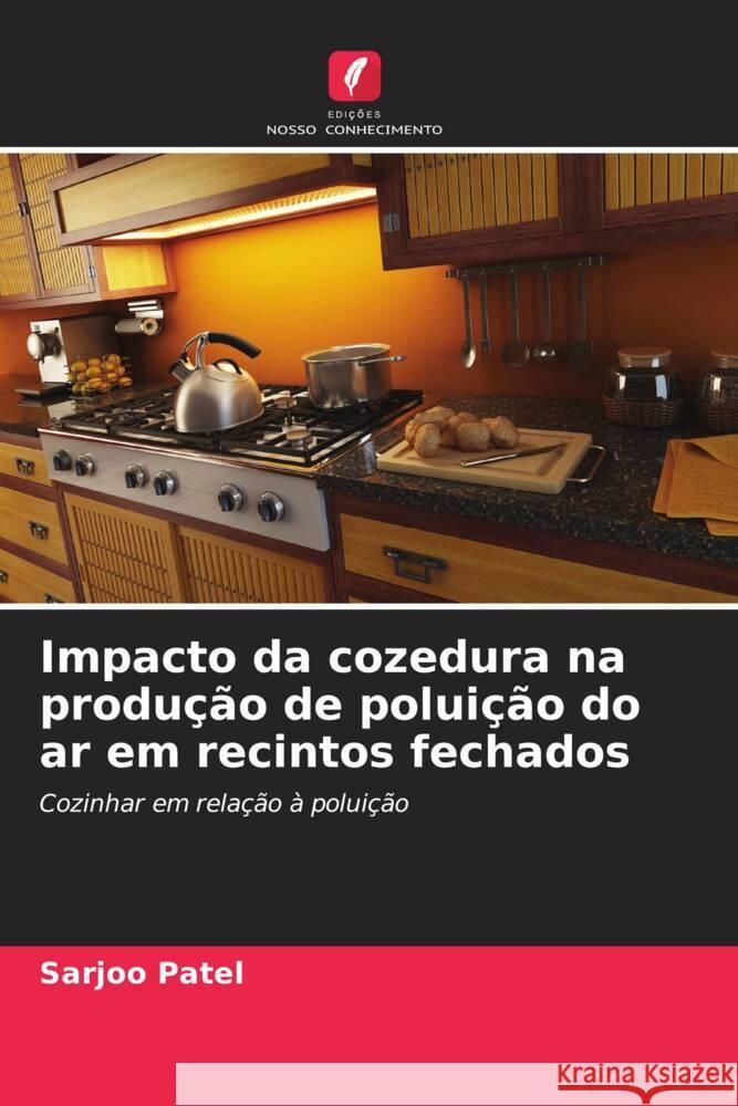 Impacto da cozedura na produção de poluição do ar em recintos fechados Patel, Sarjoo 9786206942566 Edições Nosso Conhecimento - książka