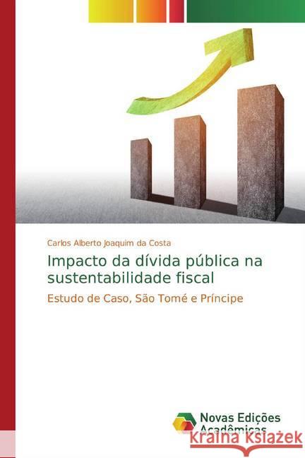 Impacto da dívida pública na sustentabilidade fiscal : Estudo de Caso, São Tomé e Príncipe Joaquim da Costa, Carlos Alberto 9786139796052 Novas Edicioes Academicas - książka