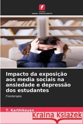 Impacto da exposi??o aos media sociais na ansiedade e depress?o dos estudantes T. Karthikeyan 9786207852888 Edicoes Nosso Conhecimento - książka