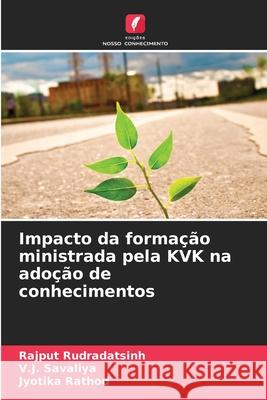 Impacto da formação ministrada pela KVK na adoção de conhecimentos Rudradatsinh, Rajput, Savaliya, V.J., Rathod, Jyotika 9786206808299 Edições Nosso Conhecimento - książka