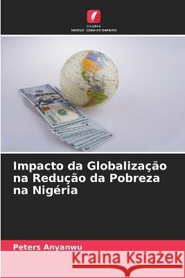 Impacto da Globalizacao na Reducao da Pobreza na Nigeria Peters Anyanwu   9786205648858 Edicoes Nosso Conhecimento - książka