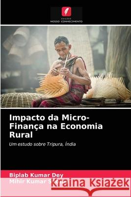 Impacto da Micro-Finança na Economia Rural Biplab Kumar Dey, Mihir Kumar Shome 9786203635621 Edicoes Nosso Conhecimento - książka