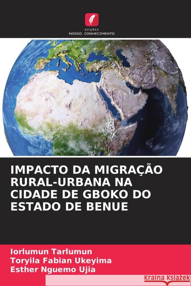 IMPACTO DA MIGRAÇÃO RURAL-URBANA NA CIDADE DE GBOKO DO ESTADO DE BENUE Tarlumun, Iorlumun, Fabian Ukeyima, Toryila, Nguemo Ujia, Esther 9786208192457 Edições Nosso Conhecimento - książka