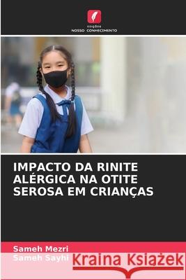 Impacto Da Rinite Al?rgica Na Otite Serosa Em Crian?as Sameh Mezri Sameh Sayhi 9786207910236 Edicoes Nosso Conhecimento - książka