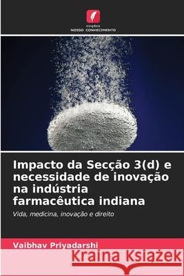 Impacto da Sec??o 3(d) e necessidade de inova??o na ind?stria farmac?utica indiana Vaibhav Priyadarshi 9786207847792 Edicoes Nosso Conhecimento - książka