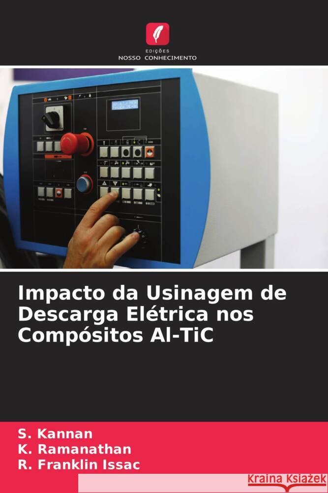 Impacto da Usinagem de Descarga Elétrica nos Compósitos Al-TiC Kannan, S., Ramanathan, K., Franklin Issac, R. 9786204580050 Edições Nosso Conhecimento - książka