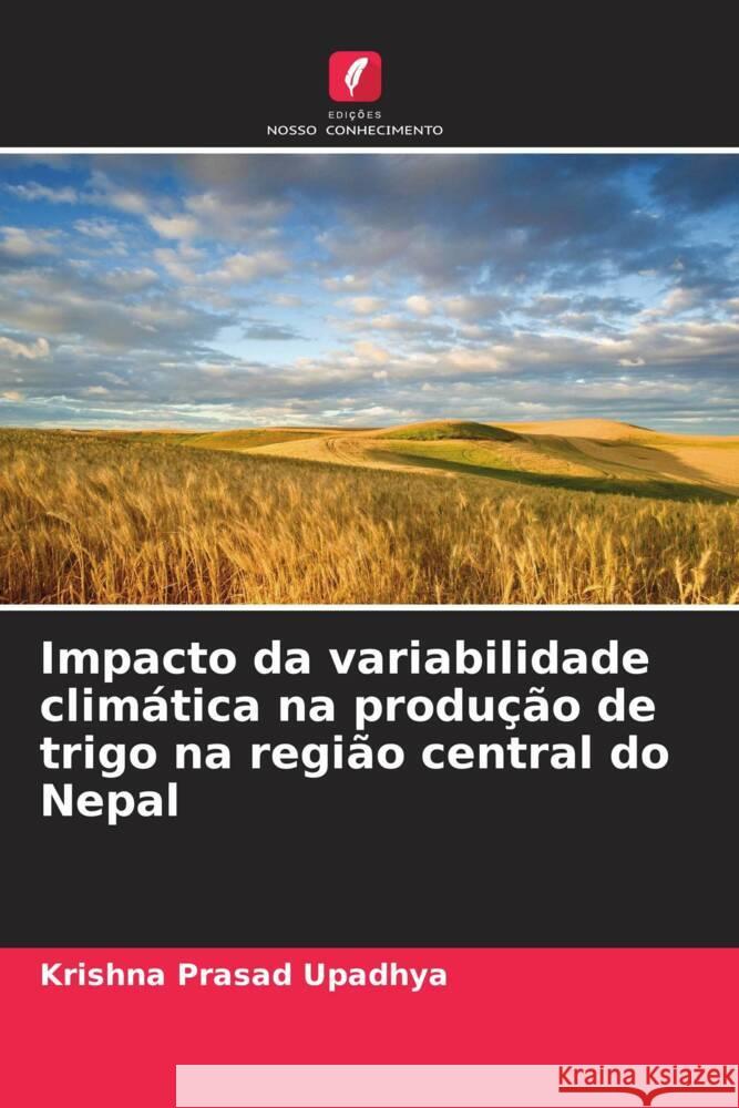 Impacto da variabilidade climática na produção de trigo na região central do Nepal Upadhya, Krishna Prasad 9786208302061 Edições Nosso Conhecimento - książka