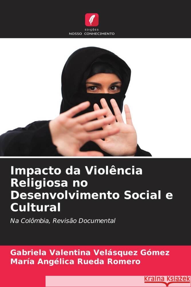 Impacto da Violência Religiosa no Desenvolvimento Social e Cultural Velásquez Gómez, Gabriela Valentina, Rueda Romero, María Angélica 9786204554853 Edições Nosso Conhecimento - książka