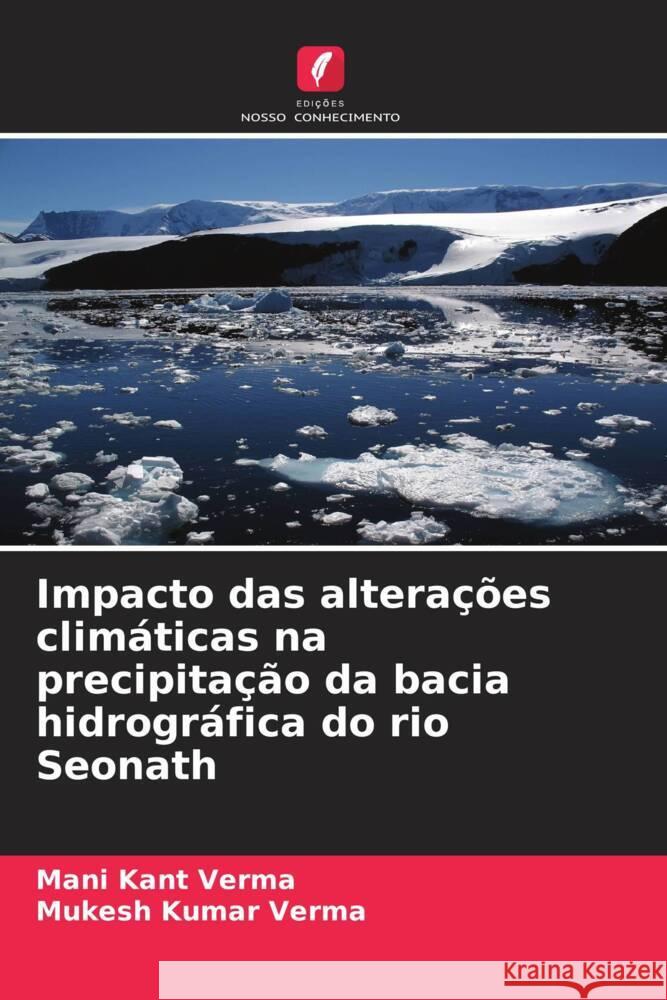 Impacto das altera??es clim?ticas na precipita??o da bacia hidrogr?fica do rio Seonath Mani Kant Verma Mukesh Kumar Verma 9786207334384 Edicoes Nosso Conhecimento - książka