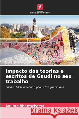 Impacto das teorias e escritos de Gaudí no seu trabalho Bhattacharya, Anurag 9786208835798 Edições Nosso Conhecimento - książka