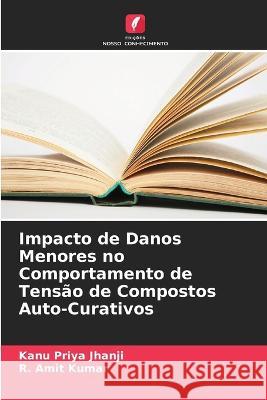 Impacto de Danos Menores no Comportamento de Tens?o de Compostos Auto-Curativos Kanu Priya Jhanji R. Amit Kumar 9786205674116 Edicoes Nosso Conhecimento - książka