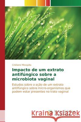 Impacto de um extrato antifúngico sobre a microbiota vaginal Mesquita Cristiane 9783841715234 Novas Edicoes Academicas - książka