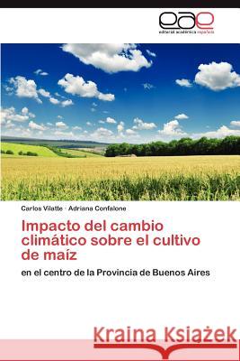 Impacto del Cambio Climatico Sobre El Cultivo de Maiz Carlos Vilatte Adriana Confalone 9783659019166 Editorial Acad Mica Espa Ola - książka