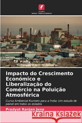 Impacto do Crescimento Economico e Liberalizacao do Comercio na Poluicao Atmosferica Pradyot Ranjan Jena   9786205660225 Edicoes Nosso Conhecimento - książka