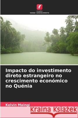 Impacto do investimento direto estrangeiro no crescimento económico no Quénia Maingi, Kelvin 9786209003875 Edições Nosso Conhecimento - książka