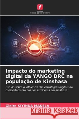 Impacto do marketing digital da YANGO DRC na população de Kinshasa Kiyinda Makela, Gloire 9786209032714 Edições Nosso Conhecimento - książka
