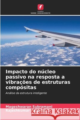Impacto do núcleo passivo na resposta a vibrações de estruturas compósitas Subramani, Mageshwaran, Selvaraj, Rajeshkumar 9786200819185 Edições Nosso Conhecimento - książka