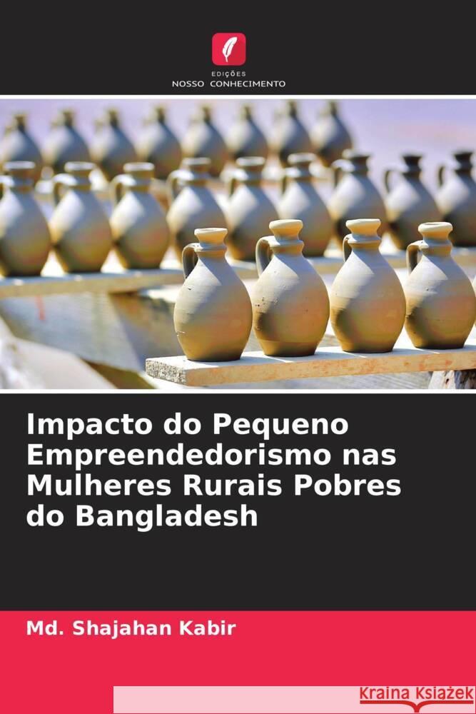 Impacto do Pequeno Empreendedorismo nas Mulheres Rurais Pobres do Bangladesh Kabir, Md. Shajahan 9786208959913 Edições Nosso Conhecimento - książka