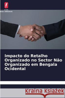 Impacto do Retalho Organizado no Sector Não Organizado em Bengala Ocidental Shalini Sinha 9786205384893 Edicoes Nosso Conhecimento - książka