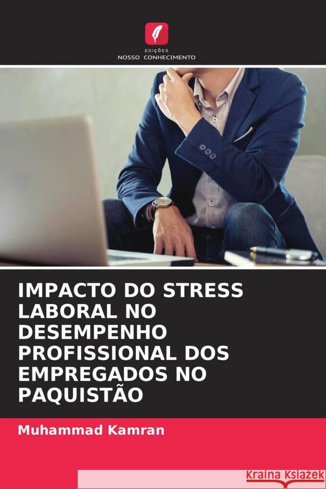 IMPACTO DO STRESS LABORAL NO DESEMPENHO PROFISSIONAL DOS EMPREGADOS NO PAQUISTÃO Kamran, Muhammad 9786203126563 Edições Nosso Conhecimento - książka