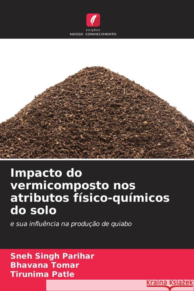 Impacto do vermicomposto nos atributos f?sico-qu?micos do solo Sneh Singh Parihar Bhavana Tomar Tirunima Patle 9786207185450 Edicoes Nosso Conhecimento - książka