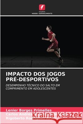 IMPACTO DOS JOGOS PRÉ-DESPORTIVOS Borges Primelles, Lenier, Miranda González, Carlos Andrés, Rodríguez Arter, Rigoberto 9786208704919 Edições Nosso Conhecimento - książka