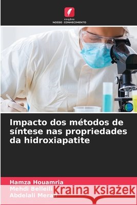 Impacto dos métodos de síntese nas propriedades da hidroxiapatite Houamria, Hamza, BELLEILI, Mehdi, Merah, Abdelali 9786209726279 Edições Nosso Conhecimento - książka