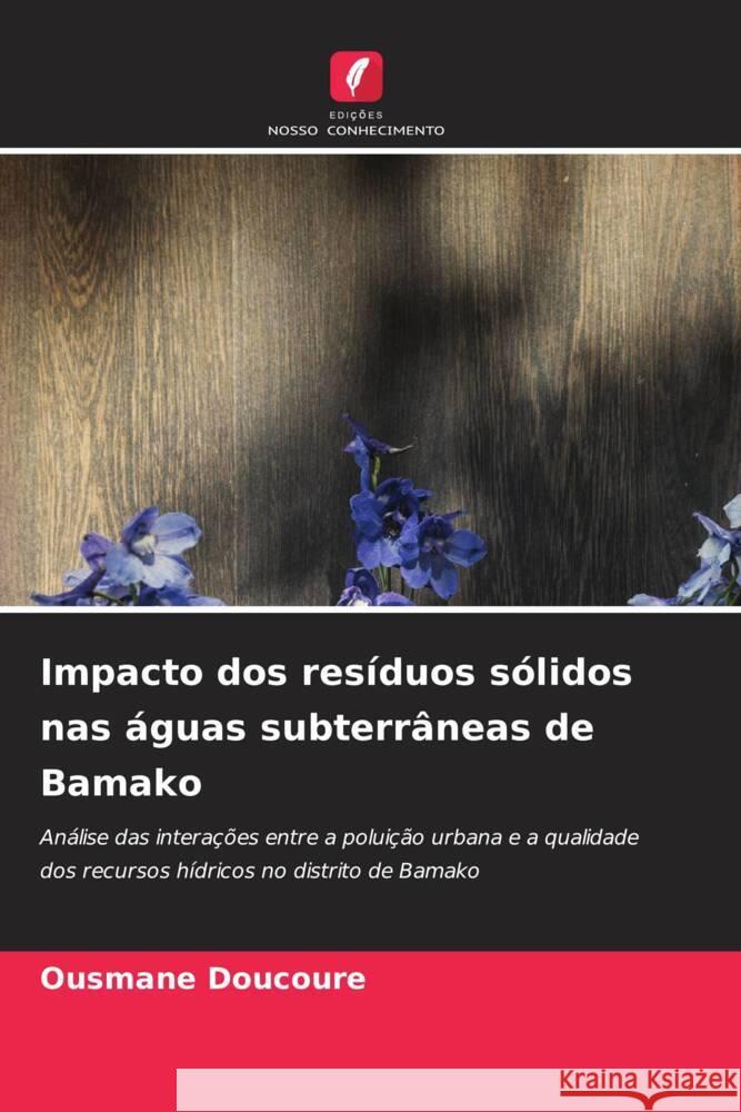 Impacto dos resíduos sólidos nas águas subterrâneas de Bamako DOUCOURE, Ousmane 9786208597337 Edições Nosso Conhecimento - książka