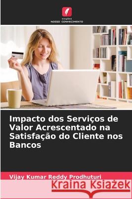 Impacto dos Serviços de Valor Acrescentado na Satisfação do Cliente nos Bancos Prodhuturi, Vijay Kumar Reddy 9786206765097 Edições Nosso Conhecimento - książka