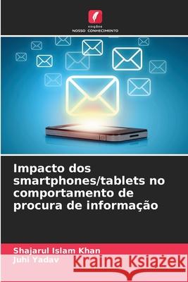 Impacto dos smartphones/tablets no comportamento de procura de informação Khan, Shajarul Islam, Yadav, Juhi 9786208750831 Edições Nosso Conhecimento - książka