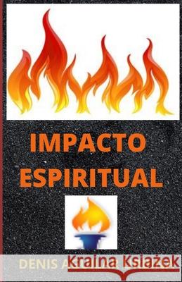 Impacto Espiritual: Como Vivir en la Presencia de Dios Denis Aguilar Urbina 9781502316943 Createspace Independent Publishing Platform - książka