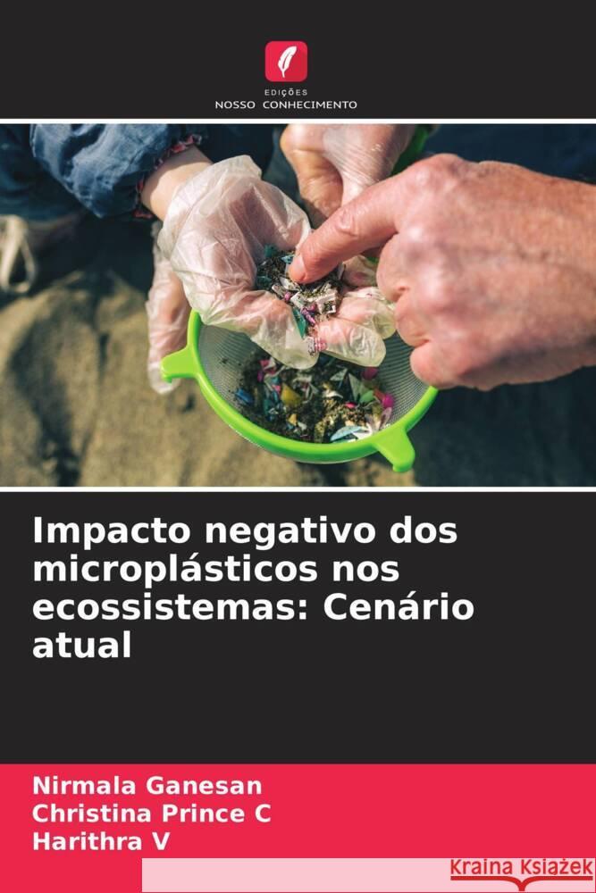 Impacto negativo dos micropl?sticos nos ecossistemas: Cen?rio atual Nirmala Ganesan Christina Prince C Harithra V 9786207008773 Edicoes Nosso Conhecimento - książka