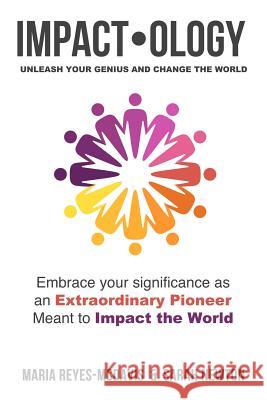 Impactology: Unleash Your Genius and Change the World: Embrace Your Significance as an Extraordinary Pioneer Meant to Impact the Wo Maria Reyes-McDavis Sarah Newton 9781478327271 Createspace - książka