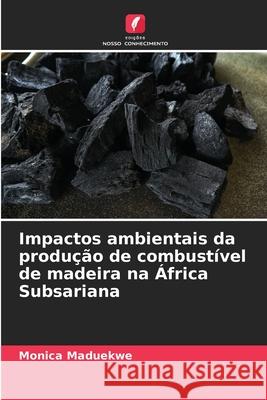 Impactos ambientais da produção de combustível de madeira na África Subsariana Maduekwe, Monica 9786202415842 Edições Nosso Conhecimento - książka