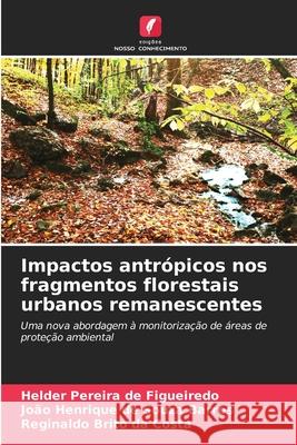 Impactos antr?picos nos fragmentos florestais urbanos remanescentes Helder Pereira de Figueiredo Jo?o Henriqu Reginaldo Brit 9786207531868 Edicoes Nosso Conhecimento - książka