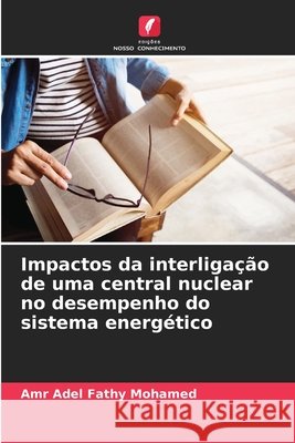 Impactos da interligação de uma central nuclear no desempenho do sistema energético Mohamed, Amr Adel Fathy 9786206830214 Edições Nosso Conhecimento - książka