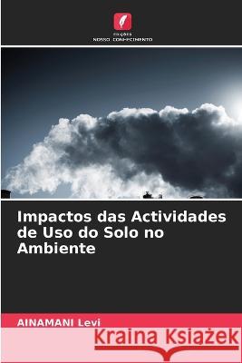 Impactos das Actividades de Uso do Solo no Ambiente Ainamani Levi 9786205684740 Edicoes Nosso Conhecimento - książka