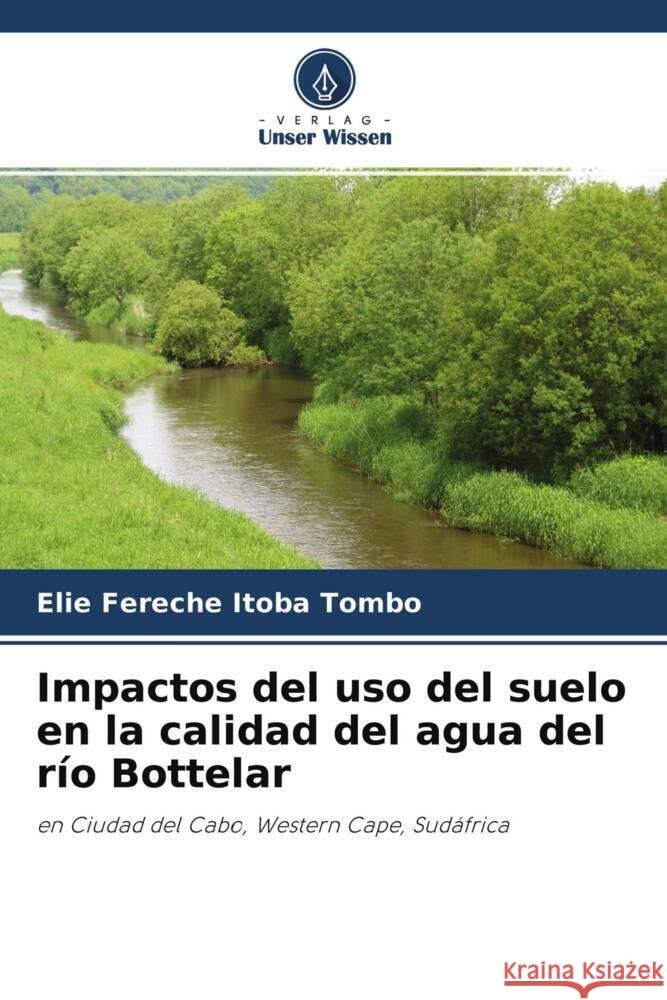 Impactos del uso del suelo en la calidad del agua del río Bottelar Itoba Tombo, Elie Fereche 9786203137378 Verlag Unser Wissen - książka