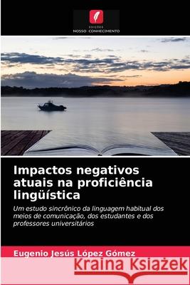 Impactos negativos atuais na proficiência lingüística López Gómez, Eugenio Jesús 9786203685381 Edicoes Nosso Conhecimento - książka