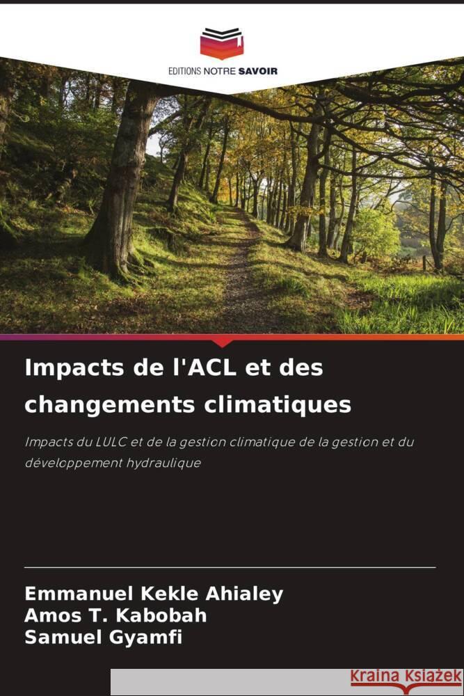 Impacts de l'ACL et des changements climatiques Emmanuel Kekle Ahialey Amos T. Kabobah Samuel Gyamfi 9786207189014 Editions Notre Savoir - książka