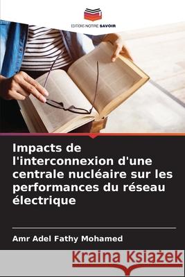 Impacts de l'interconnexion d'une centrale nucléaire sur les performances du réseau électrique Mohamed, Amr Adel Fathy 9786206830139 Editions Notre Savoir - książka