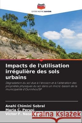Impacts de l'utilisation irrégulière des sols urbains Chimini Sobral, Anahi, Perusi, Maria C., F. Nascimento, Victor 9786208647759 Editions Notre Savoir - książka
