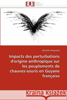 Impacts Des Perturbations d'Origine Anthropique Sur Peuplements Chauves-Souris En Guyane Française Marguerite-D 9786131514067 Editions Universitaires Europeennes - książka