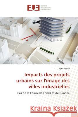Impacts Des Projets Urbains Sur l'Image Des Villes Industrielles Smyth-R 9783841662842 Editions Universitaires Europeennes - książka