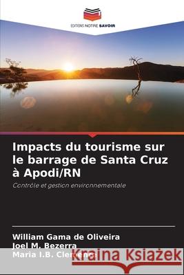 Impacts du tourisme sur le barrage de Santa Cruz à Apodi/RN de Oliveira, William Gama, Bezerra, Joel M., Clemente, Maria I.B. 9786207817733 Editions Notre Savoir - książka