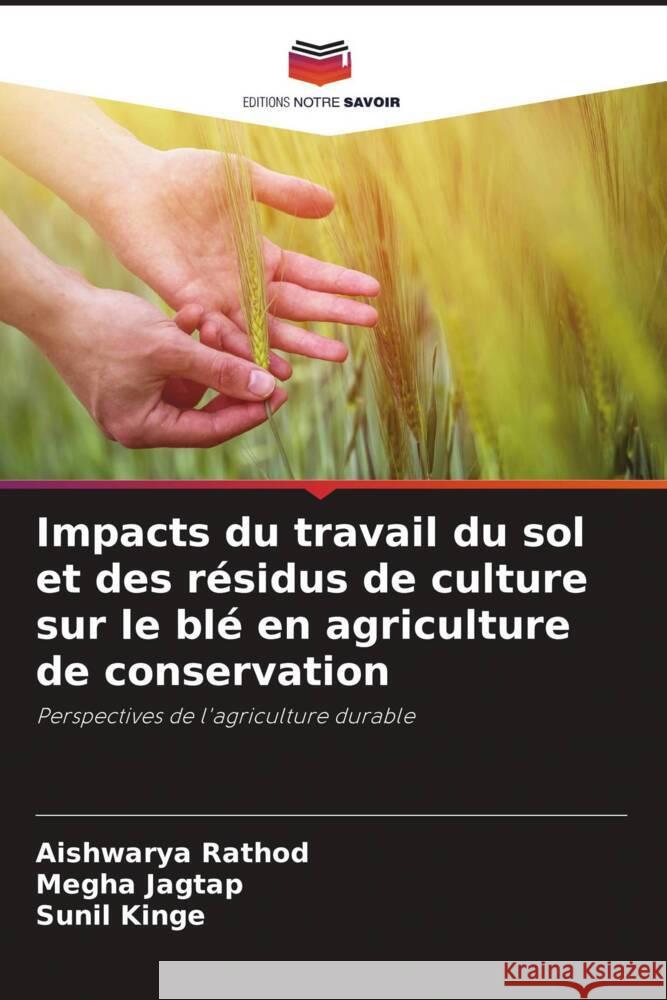 Impacts du travail du sol et des résidus de culture sur le blé en agriculture de conservation Rathod, Aishwarya, Jagtap, Megha, Kinge, Sunil 9786208184315 Editions Notre Savoir - książka