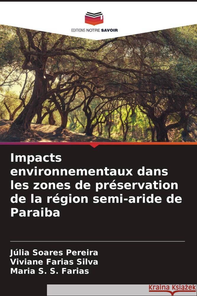 Impacts environnementaux dans les zones de préservation de la région semi-aride de Paraiba Pereira, Júlia Soares, Farias Silva, Viviane, S. Farias, Maria S. 9786208380007 Editions Notre Savoir - książka